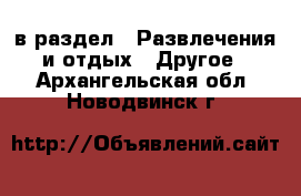  в раздел : Развлечения и отдых » Другое . Архангельская обл.,Новодвинск г.